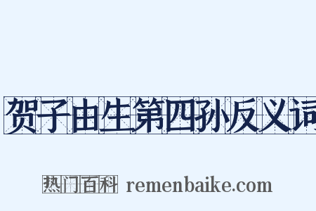 贺子由生第四孙反义词是什么意思的图片